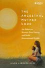 Text: "The Ancestral Mother Code", "Six Habits to Restore Your Energy and Build Generational Health." Eine Frau mit Kind im Sonnenuntergang.