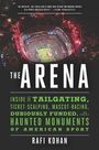 Rafi Kohan: The Arena - Inside the Tailgating, Ticket-Scalping, Mascot-Racing, Dubiously Funded, and Possibly Haunted Monuments of American Sport, Buch