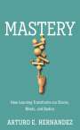 Arturo E Hernandez: Mastery: How Learning Transforms our Brains, Minds, and Bodies, Buch