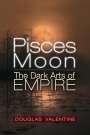 Douglas Valentine: Pisces Moon: The Dark Arts of Empire, Buch