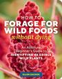 Ellen Zachos: How to Forage for Wild Foods Without Dying: An Absolute Beginner's Guide to Identifying 35 Wild, Edible Plants, Buch