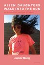 Jackie Wang: Alien Daughters Walk Into the Sun: An Encyclopedia of Extreme Girlhood, Buch