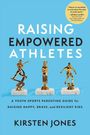 Kirsten Jones: Raising Empowered Athletes: Winning Strategies for Peak Performers on and Off the Field, Buch