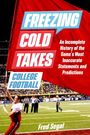 "FREEZING COLD TAKES: An Incomplete History of the Game's Most Inaccurate Statements and Predictions. COLLEGE FOOTBALL. Fred Segal." Im Vordergrund ein Mann mit Fahne auf einem Fußballfeld.