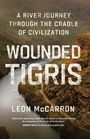 Leon Mccarron: Wounded Tigris: A River Journey Through the Cradle of Civilization, Buch