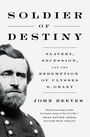 John Reeves: Soldier of Destiny: Slavery, Secession, and the Redemption of Ulysses S. Grant, Buch