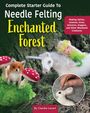 Claudia Marie Lenart: Complete Starter Guide to Needle Felting: Enchanted Forest, Buch
