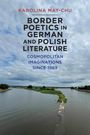 Karolina Karolina May-Chu: Border Poetics in German and Polish Literature, Buch