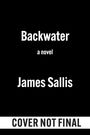 Text: "Backwater, a novel, James Sallis, COVER NOT FINAL." Weißer Text auf schwarzem Hintergrund.