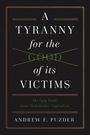Andrew F Pudzer: A Tyranny for the Good of Its Victims, Buch