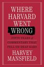 Titel: WHERE HARVARD WENT WRONG. Untertitel: FIFTY YEARS of COMMENTARY THAT FELL ON DEAF EARS. Autor: HARVEY MANSFIELD.