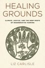 "Healing Grounds. Climate, Justice, and the Deep Roots of Regenerative Farming. Liz Carlisle." Illustration einer Hand mit Pflanzen.