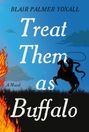 Blair Palmer Yoxall: Treat Them as Buffalo, Buch