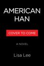 Text: "AMERICAN HAN", "COVER TO COME", "A NOVEL", "Lisa Lee". Schwarzer Hintergrund, rotes Feld.