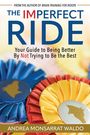 "THE IMPERFECT RIDE: Your Guide to Being Better By Not Trying to Be the Best." Darunter bunte Schleifen.