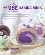 Henry Awayan: The Ube Baking Book: Mochi Pancakes, Decadent Brownies, Milk Bread, Traditional Cakes, and More Baking Recipes with Filipinx Purple Yam, Buch