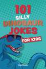 Editors Of Ulysses Press: 101 Silly Dinosaur Jokes for Kids, Buch