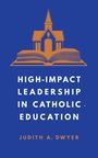 Judith A. Dwyer: High-Impact Leadership in Catholic Education, Buch