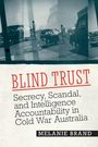 "BLIND TRUST. Secrecy, Scandal, and Intelligence Accountability in Cold War Australia. MELANIE BRAND." Schwarz-Weiß-Fotocollage mit Autos und Personen.