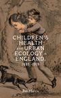 Jim Harris: Children's Health and Urban Ecology in England, 1885-1919, Buch
