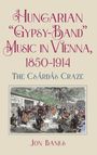 Jon Banks: Hungarian "Gypsy-Band" Music in Vienna, 1850-1914, Buch