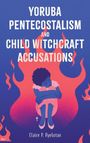 Claire P. Ayelotan: Yoruba Pentecostalism and Child Witchcraft Accusations, Buch