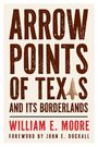 William E Moore: Arrow Points of Texas and Its Borderlands, Buch