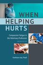 WHEN HELPING HURTS. Compassion Fatigue in the Veterinary Profession. Zwei Bilder: traurige Person, Hund beim Tierarzt.