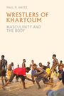 Titel: "Wrestlers of Khartoum: Masculinity and the Body" von Paul R. Hayes. Männer ringen auf sandigem Boden.