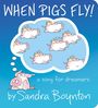 "WHEN PIGS FLY! a song for dreamers by Sandra Boynton." Ein Schwein träumt von fliegenden Schweinen in einer Sprechblase.
