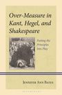 Jennifer Ann Bates: Over-Measure in Kant, Hegel, and Shakespeare, Buch