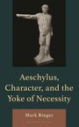 Mark Ringer: Aeschylus, Character, and the Yoke of Necessity, Buch