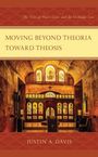 Justin A Davis: Moving Beyond Theoria Toward Theosis, Buch