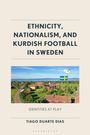 Tiago Duarte Dias: Ethnicity, Nationalism, and Kurdish Football in Sweden, Buch