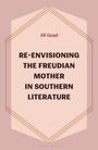 Jill Goad: Re-Envisioning the Freudian Mother in Southern Literature, Buch