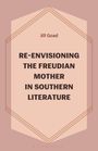 Jill Goad: Re-Envisioning the Freudian Mother in Southern Literature, Buch