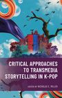: Critical Approaches to Transmedia Storytelling in K-Pop, Buch