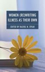 "WOMEN (RE)WRITING ILLNESS AS THEIR OWN, EDITED BY RACHEL N. SPEAR." Eine gelbe Blume liegt auf einem Buch.