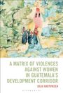 Titel: „A Matrix of Violences Against Women in Guatemala’s Development Corridor“ von Julia Hartviksen. 

Darüber eine abstrakte Darstellung von Figuren in bunten Farben auf einem grünen Hintergrund.