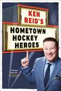 Ken Reid: Ken Reid's Hometown Hockey Heroes, Buch