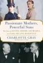 Charlotte Gray: Passionate Mothers, Powerful Sons: The Lives of Jennie Jerome Churchill and Sara Delano Roosevelt, Buch