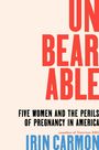 "UNBEARABLE" in großen roten Buchstaben, darunter: "FIVE WOMEN AND THE PERILS OF PREGNANCY IN AMERICA" in Schwarz.