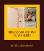 Beth Garrabrant: Things Shouldn't Be So Hard, Buch
