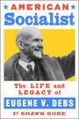 Oben: "AMERICAN Socialist". Unten: "The LIFE and LEGACY of EUGENE V. DEBS BY SHAWN GUDE". Ein lächelnder Mann hebt den Arm.