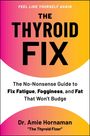 FEEL LIKE YOURSELF AGAIN. THE THYROID FIX. Guide to fix fatigue, fogginess, fat. Dr. Amie Hornaman, "The Thyroid Fixer".