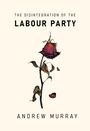 Andrew Murray: The Disintegration of the Labour Party, Buch