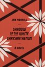 Text: "Jan Morrill, Shadow of the White Chrysanthemum, A Novel". Rotes Hintergrundmuster mit weißen Chrysanthemen.