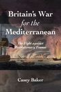 William Casey Baker: Britain's War for the Mediterranean, Buch