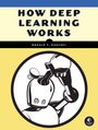 Titel: "HOW DEEP LEARNING WORKS". Autor: Ronald T. Kneusel. Eine Illustration zeigt, wie ein Roboter Öl in seinen Kopf gießt.