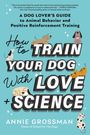 Annie Grossman: How to Train Your Dog with Love + Science, Buch